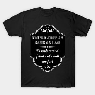 You're Just As Sane As I Am T-Shirt